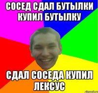 сосед сдал бутылки купил бутылку сдал соседа купил лексус