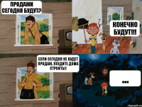 Продажи сегодня будут? Конечно будут!!! Если сегодня не будет продаж, поедите дома строить!! ...