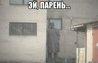 эй, парень... 