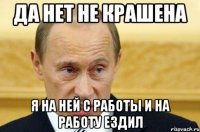 Да нет не крашена Я на ней с работы и на работу ездил