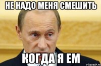 не надо меня смешить когда я ем