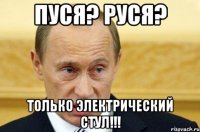 Пуся? Руся? Только электрический стул!!!