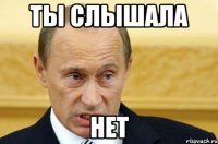 Ты слышала Нет