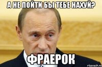 А не пойти бы тебе нахуй? Фраерок