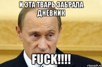 и эта тварь забрала дневник FUCK!!!!