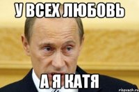 У всех любовь А я катя