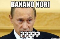 Banano nori ?????