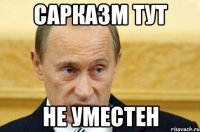 сарказм тут не уместен