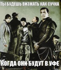 Ты будешь визжать как сучка когда они будут в Уфе
