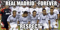 "real madrid"-forever "respect"