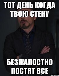 тот день когда твою стену безжалостно постят все