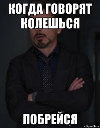 Когда говорят Колешься побрейся