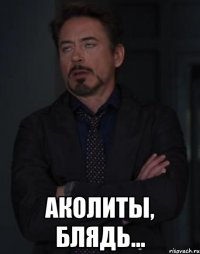  аколиты, блядь...