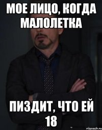 Мое лицо, когда малолетка Пиздит, что ей 18