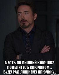  а есть ли лишний ключик? поделитесь ключиком... буду рад лишнему ключику..