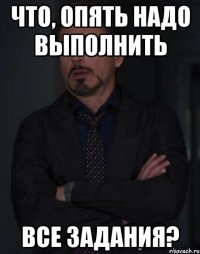 Что, опять надо выполнить ВСЕ ЗАДАНИЯ?