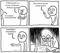 Я Мостовой и я точно отправлю Войсов домой Ты слишком самоуверенный Они спели песню лучше меня И вообще я отправляюсь домой