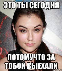 Это ты сегодня Потомучто за тобой выехали