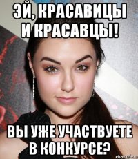 Эй, красавицы и красавцы! Вы уже участвуете в конкурсе?