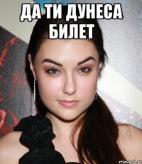 да ти дунеса билет 