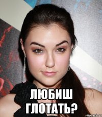  любиш глотать?