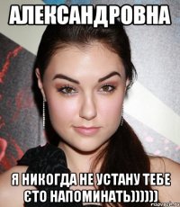 Александровна я никогда не устану тебе єто напоминать))))))