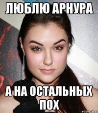 ЛЮБЛЮ АРНУРА А НА ОСТАЛЬНЫХ ПОХ