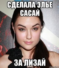 сделала элье сасай за лизай