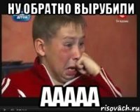 Ну обратно вырубили ааааа