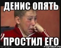 Денис опять простил его