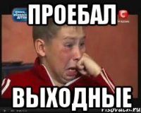 Проебал выходные