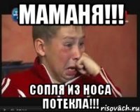 маманя!!! сопля из носа потекла!!!