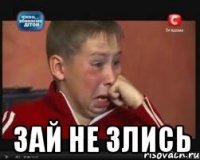  ЗАЙ НЕ ЗЛИСЬ
