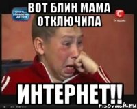 ВОТ БЛИН МАМА ОТКЛЮЧИЛА ИНТЕРНЕТ!!