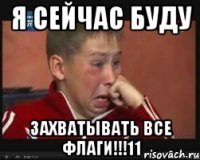 Я сейчас буду ЗАХВАТЫВАТЬ ВСЕ ФЛАГИ!!!11