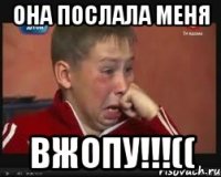 Она послала меня Вжопу!!!((