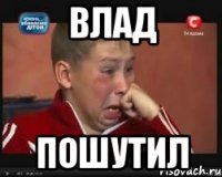 влад пошутил