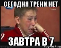 Сегодня трени нет Завтра в 7