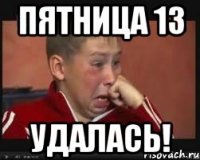 Пятница 13 Удалась!