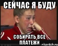 СЕЙЧАС Я БУДУ СОБИРАТЬ ВСЕ ПЛАТЕЖИ