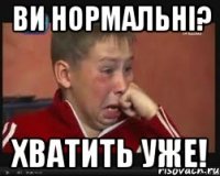 Ви нормальні? Хватить уже!