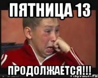 Пятница 13 ПРОДОЛЖАЕТСЯ!!!