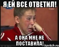 Я ЕЙ ВСЕ ОТВЕТИЛ! А ОНА МНЕ НЕ ПОСТАВИЛА!