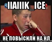 IIaIIik_Ice Не повысили на НЛ