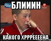 БЛИИИН КАКОГО ХРРРЕЕЕЕНА
