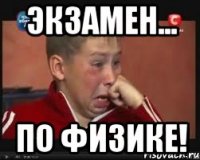экзамен... по ФИЗИКЕ!