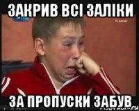 закрив всі заліки за пропуски забув
