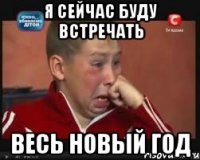 я сейчас буду встречать весь новый год