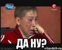  Да ну?
