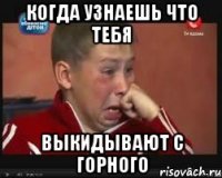 Когда узнаешь что тебя Выкидывают с Горного